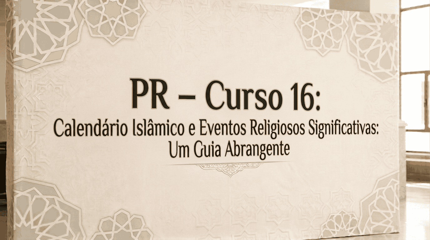 PR – Curso 16: Calendário Islâmico e Eventos Religiosos Significativas: Um Guia Abrangente