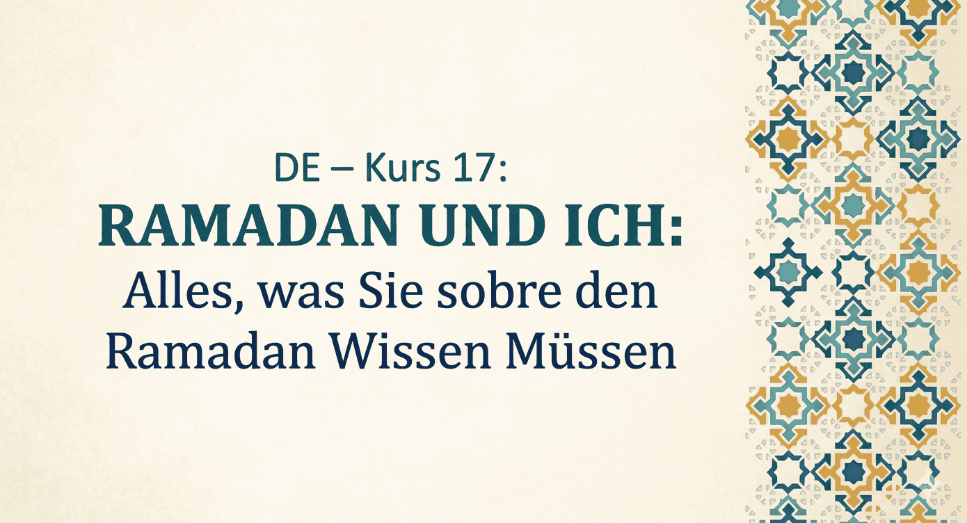 DE – Kurs 17: Ramadan und Ich: Alles, was Sie über den Ramadan Wissen Müssen